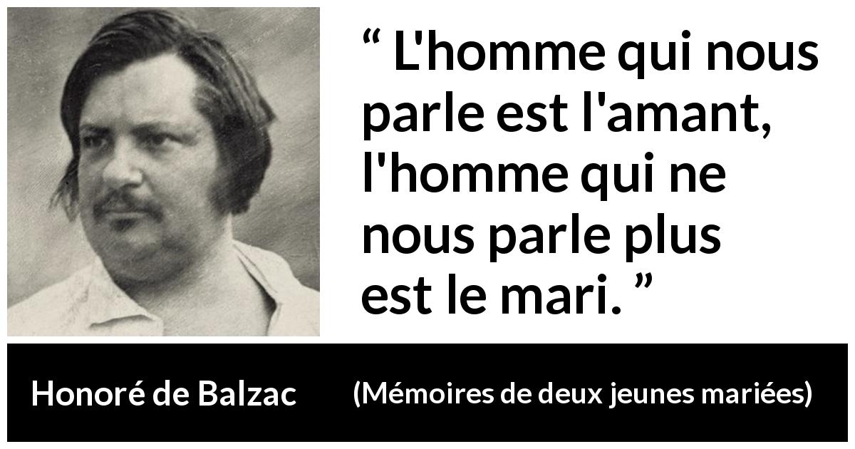 Citation de Honoré de Balzac sur la conversation tirée de Mémoires de deux jeunes mariées - L'homme qui nous parle est l'amant, l'homme qui ne nous parle plus est le mari.