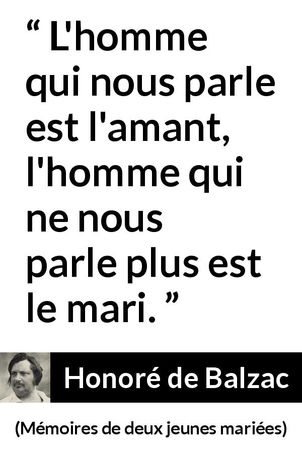 Citation de Honoré de Balzac sur la conversation tirée de Mémoires de deux jeunes mariées - L'homme qui nous parle est l'amant, l'homme qui ne nous parle plus est le mari.