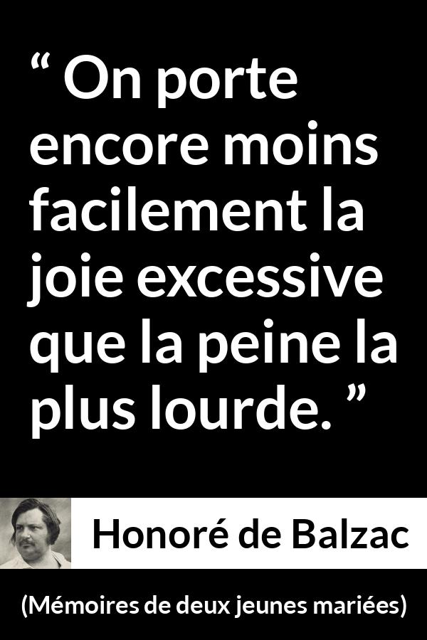 Citation de Honoré de Balzac sur la joie tirée de Mémoires de deux jeunes mariées - On porte encore moins facilement la joie excessive que la peine la plus lourde.