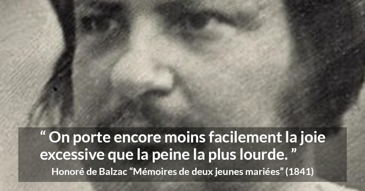 Citation de Honoré de Balzac sur la joie tirée de Mémoires de deux jeunes mariées - On porte encore moins facilement la joie excessive que la peine la plus lourde.