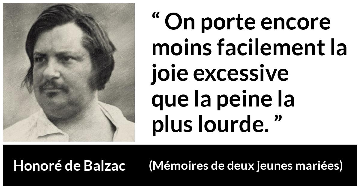 Citation de Honoré de Balzac sur la joie tirée de Mémoires de deux jeunes mariées - On porte encore moins facilement la joie excessive que la peine la plus lourde.