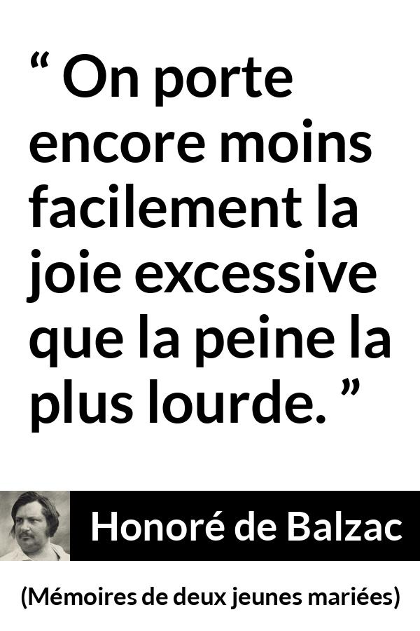 Citation de Honoré de Balzac sur la joie tirée de Mémoires de deux jeunes mariées - On porte encore moins facilement la joie excessive que la peine la plus lourde.