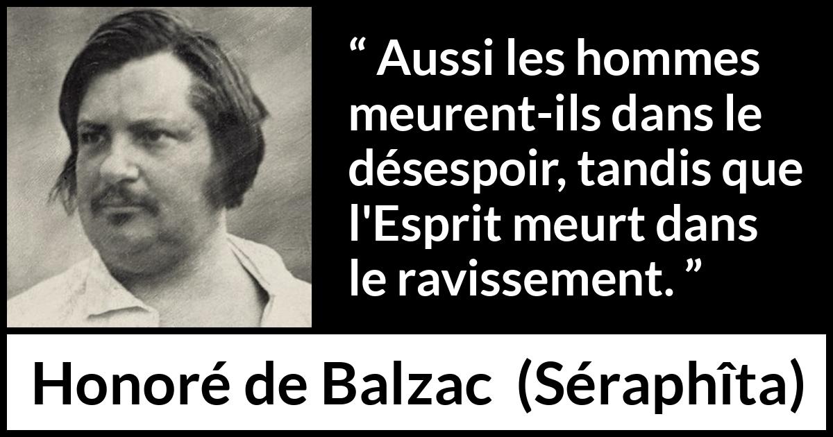 Citation de Honoré de Balzac sur la mort tirée de Séraphîta - Aussi les hommes meurent-ils dans le désespoir, tandis que l'Esprit meurt dans le ravissement.