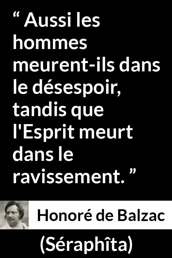 Citation de Honoré de Balzac sur la mort tirée de Séraphîta - Aussi les hommes meurent-ils dans le désespoir, tandis que l'Esprit meurt dans le ravissement.