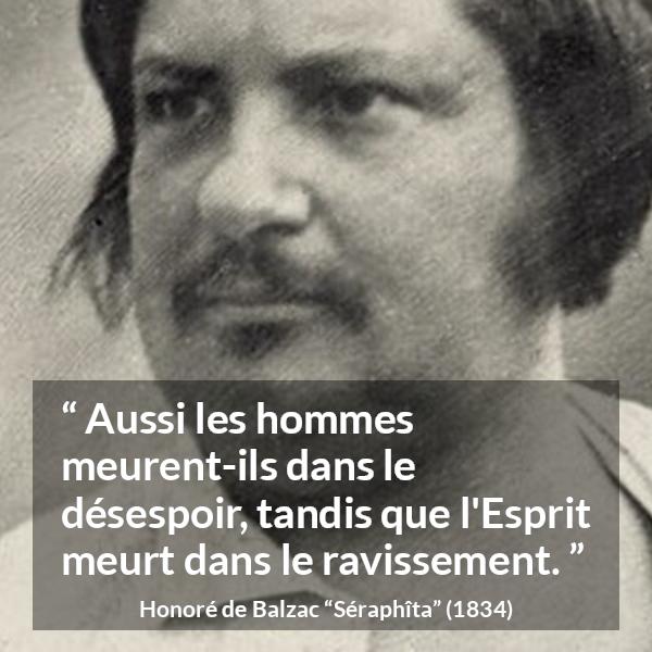 Citation de Honoré de Balzac sur la mort tirée de Séraphîta - Aussi les hommes meurent-ils dans le désespoir, tandis que l'Esprit meurt dans le ravissement.