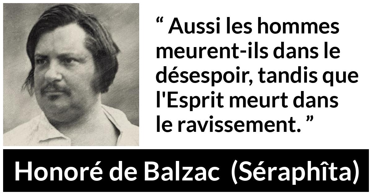 Citation de Honoré de Balzac sur la mort tirée de Séraphîta - Aussi les hommes meurent-ils dans le désespoir, tandis que l'Esprit meurt dans le ravissement.