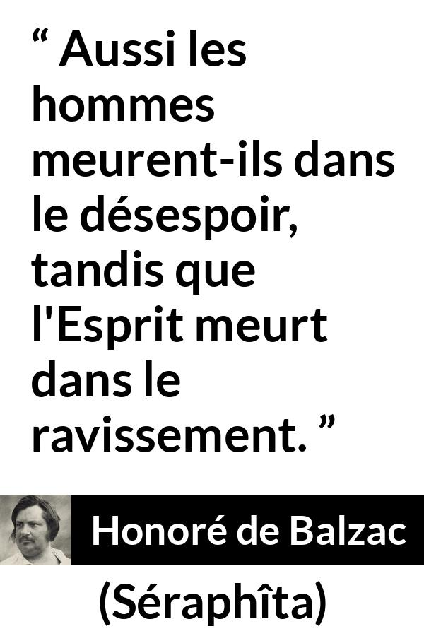 Citation de Honoré de Balzac sur la mort tirée de Séraphîta - Aussi les hommes meurent-ils dans le désespoir, tandis que l'Esprit meurt dans le ravissement.