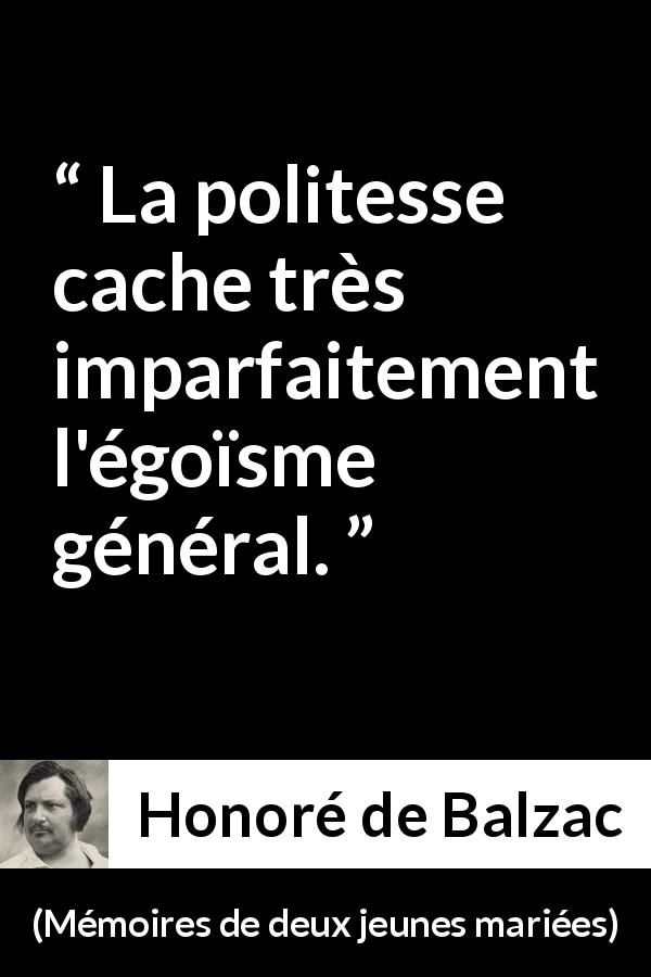 Citation de Honoré de Balzac sur la politesse tirée de Mémoires de deux jeunes mariées - La politesse cache très imparfaitement l'égoïsme général.