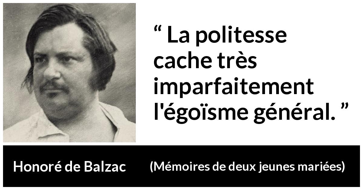 Citation de Honoré de Balzac sur la politesse tirée de Mémoires de deux jeunes mariées - La politesse cache très imparfaitement l'égoïsme général.