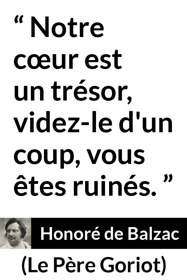 Citation de Honoré de Balzac sur le cœur tirée du Père Goriot - Notre cœur est un trésor, videz-le d'un coup, vous êtes ruinés.