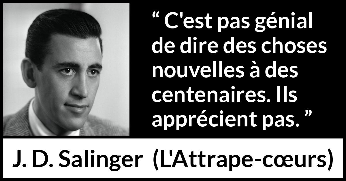 Citation de J. D. Salinger sur l'âge tirée de L'Attrape-cœurs - C'est pas génial de dire des choses nouvelles à des centenaires. Ils apprécient pas.