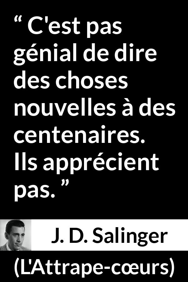 Citation de J. D. Salinger sur l'âge tirée de L'Attrape-cœurs - C'est pas génial de dire des choses nouvelles à des centenaires. Ils apprécient pas.