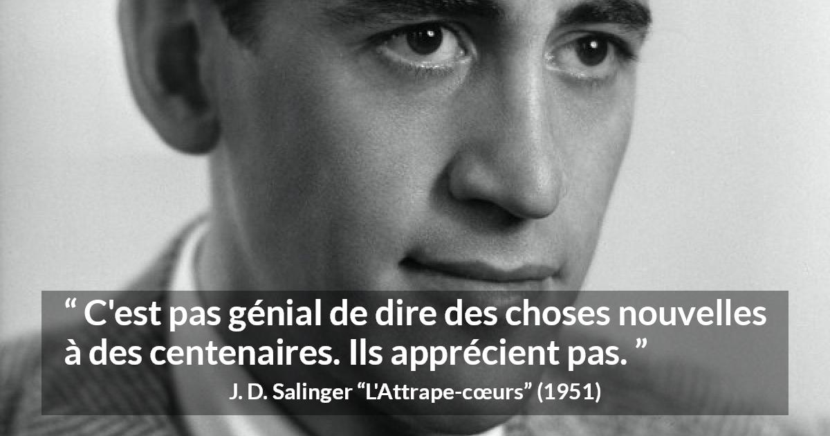Citation de J. D. Salinger sur l'âge tirée de L'Attrape-cœurs - C'est pas génial de dire des choses nouvelles à des centenaires. Ils apprécient pas.