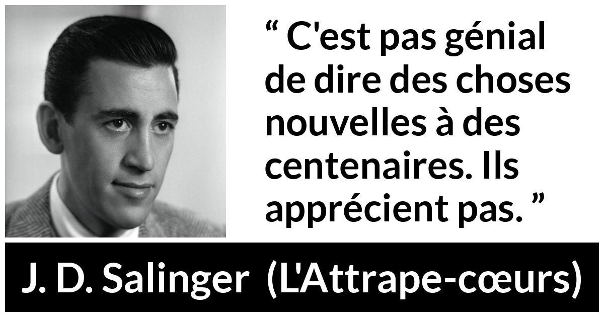 Citation de J. D. Salinger sur l'âge tirée de L'Attrape-cœurs - C'est pas génial de dire des choses nouvelles à des centenaires. Ils apprécient pas.