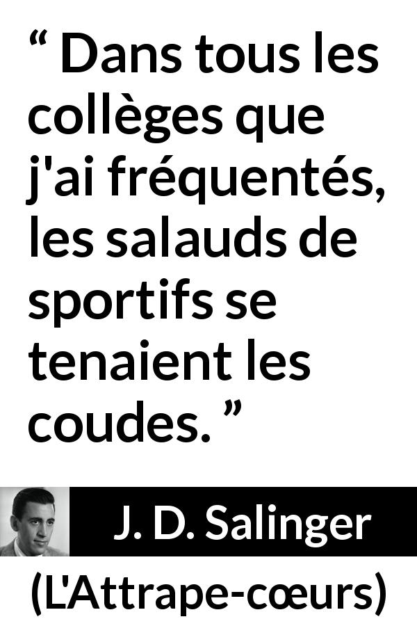 Citation de J. D. Salinger sur l'école tirée de L'Attrape-cœurs - Dans tous les collèges que j'ai fréquentés, les salauds de sportifs se tenaient les coudes.