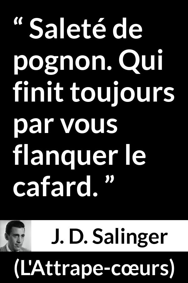 Citation de J. D. Salinger sur l'argent tirée de L'Attrape-cœurs - Saleté de pognon. Qui finit toujours par vous flanquer le cafard.