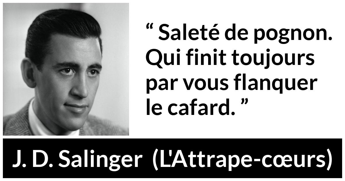 Citation de J. D. Salinger sur l'argent tirée de L'Attrape-cœurs - Saleté de pognon. Qui finit toujours par vous flanquer le cafard.