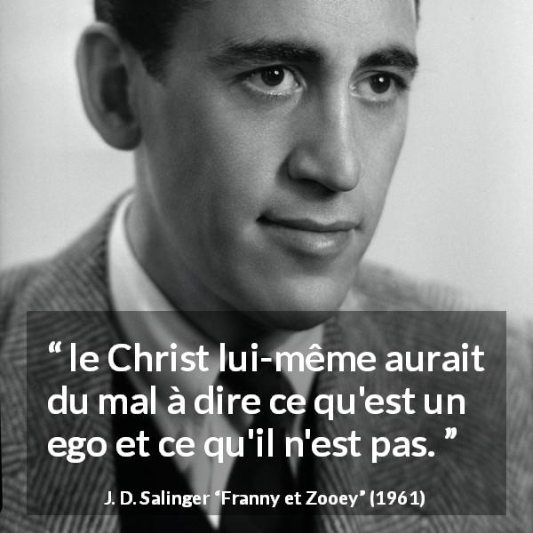 Citation de J. D. Salinger sur l'ego tirée de Franny et Zooey - le Christ lui-même aurait du mal à dire ce qu'est un ego et ce qu'il n'est pas.