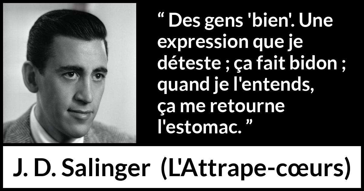 Citation de J. D. Salinger sur l'expression tirée de L'Attrape-cœurs - Des gens 'bien'. Une expression que je déteste ; ça fait bidon ; quand je l'entends, ça me retourne l'estomac.