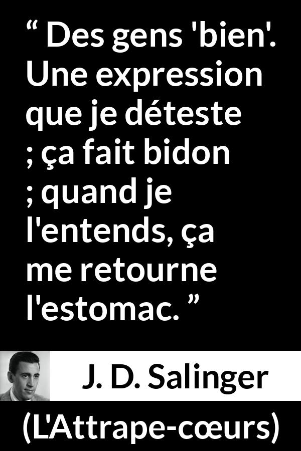 Citation de J. D. Salinger sur l'expression tirée de L'Attrape-cœurs - Des gens 'bien'. Une expression que je déteste ; ça fait bidon ; quand je l'entends, ça me retourne l'estomac.