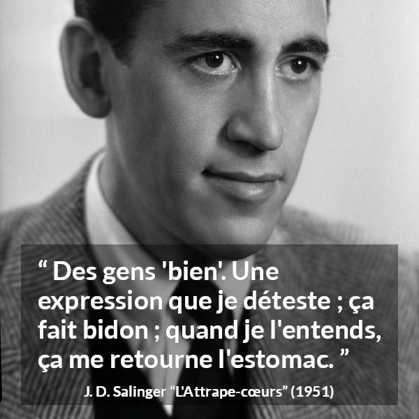 Citation de J. D. Salinger sur l'expression tirée de L'Attrape-cœurs - Des gens 'bien'. Une expression que je déteste ; ça fait bidon ; quand je l'entends, ça me retourne l'estomac.