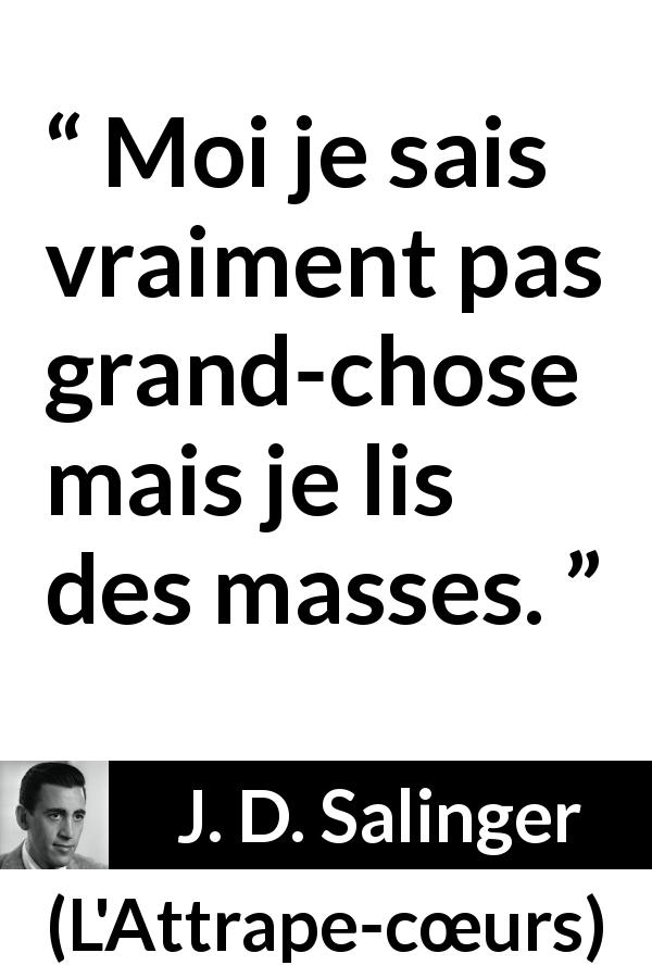 Citation de J. D. Salinger sur l'ignorance tirée de L'Attrape-cœurs - Moi je sais vraiment pas grand-chose mais je lis des masses.