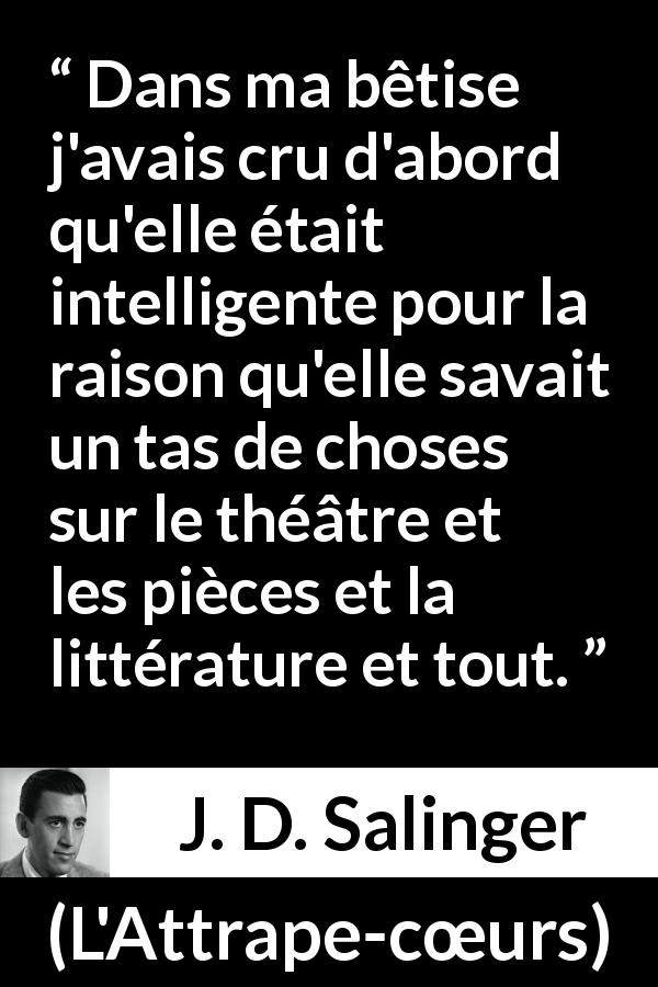 Dans Ma Betise J Avais Cru D Abord Qu Elle Etait Intelligente Pour La Raison Qu Elle Savait Un Tas De Choses Sur Le Theatre Et Les Pieces Et La Litterature Et Tout Kwize