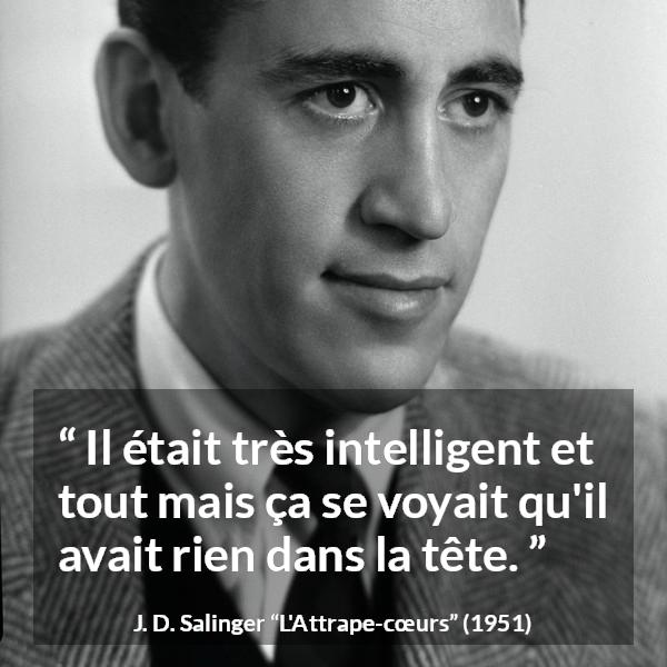 Citation de J. D. Salinger sur l'intelligence tirée de L'Attrape-cœurs - Il était très intelligent et tout mais ça se voyait qu'il avait rien dans la tête.