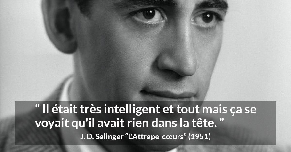 Citation de J. D. Salinger sur l'intelligence tirée de L'Attrape-cœurs - Il était très intelligent et tout mais ça se voyait qu'il avait rien dans la tête.