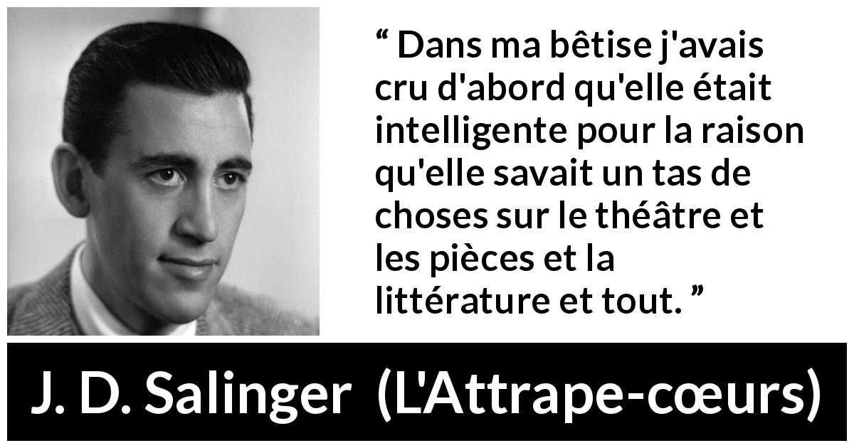 Dans Ma Betise J Avais Cru D Abord Qu Elle Etait Intelligente Pour La Raison Qu Elle Savait Un Tas De Choses Sur Le Theatre Et Les Pieces Et La Litterature Et Tout Kwize