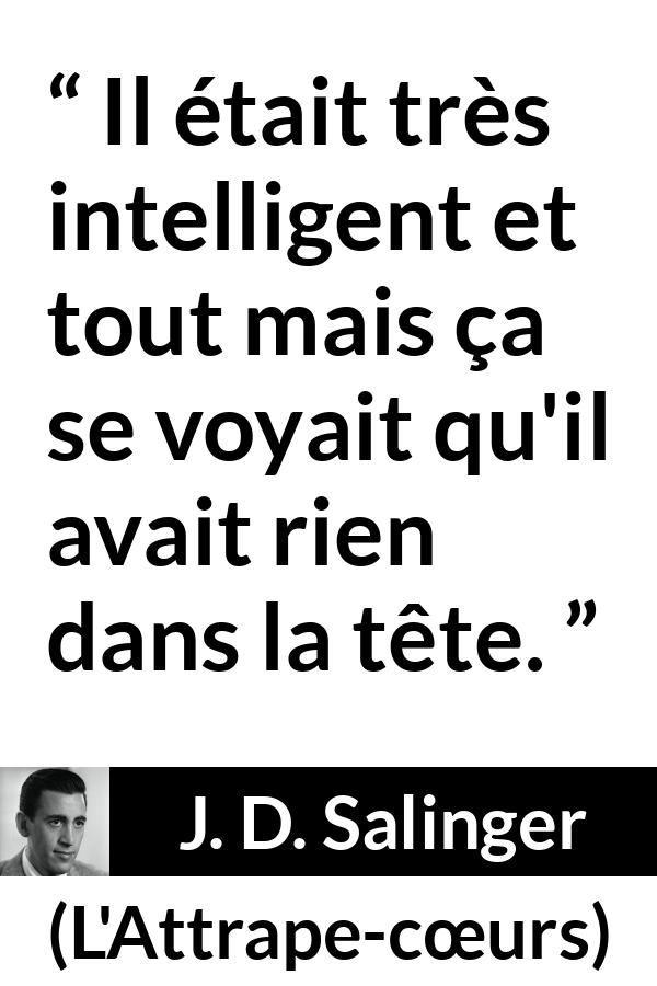 Citation de J. D. Salinger sur l'intelligence tirée de L'Attrape-cœurs - Il était très intelligent et tout mais ça se voyait qu'il avait rien dans la tête.