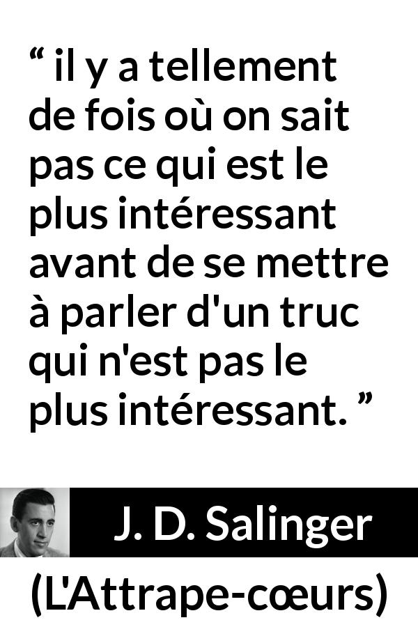 Citation de J. D. Salinger sur la conversation tirée de L'Attrape-cœurs - il y a tellement de fois où on sait pas ce qui est le plus intéressant avant de se mettre à parler d'un truc qui n'est pas le plus intéressant.