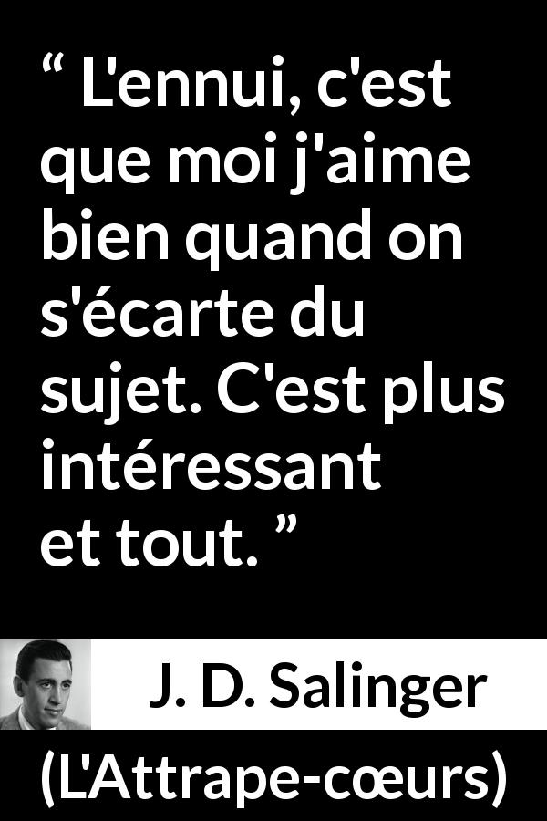 Citation de J. D. Salinger sur la curiosité tirée de L'Attrape-cœurs - L'ennui, c'est que moi j'aime bien quand on s'écarte du sujet. C'est plus intéressant et tout.