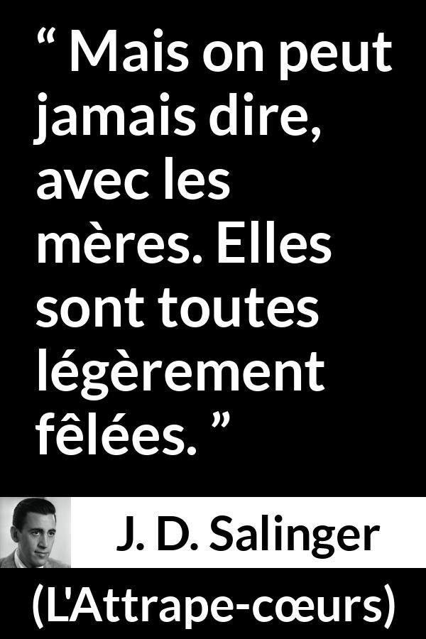 Citation de J. D. Salinger sur la folie tirée de L'Attrape-cœurs - Mais on peut jamais dire, avec les mères. Elles sont toutes légèrement fêlées.