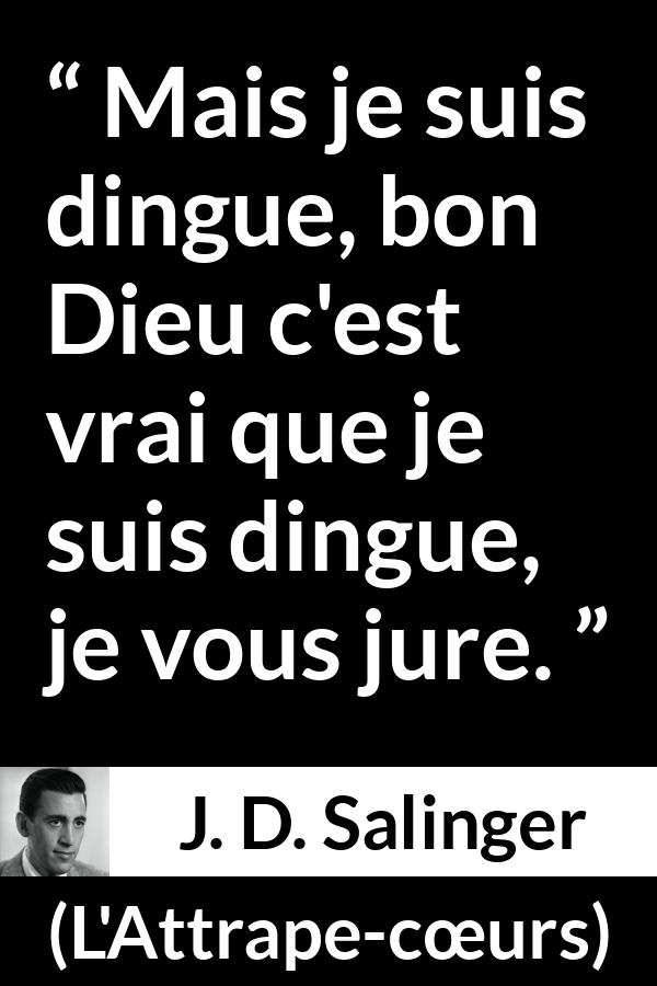 Citation de J. D. Salinger sur la folie tirée de L'Attrape-cœurs - Mais je suis dingue, bon Dieu c'est vrai que je suis dingue, je vous jure.