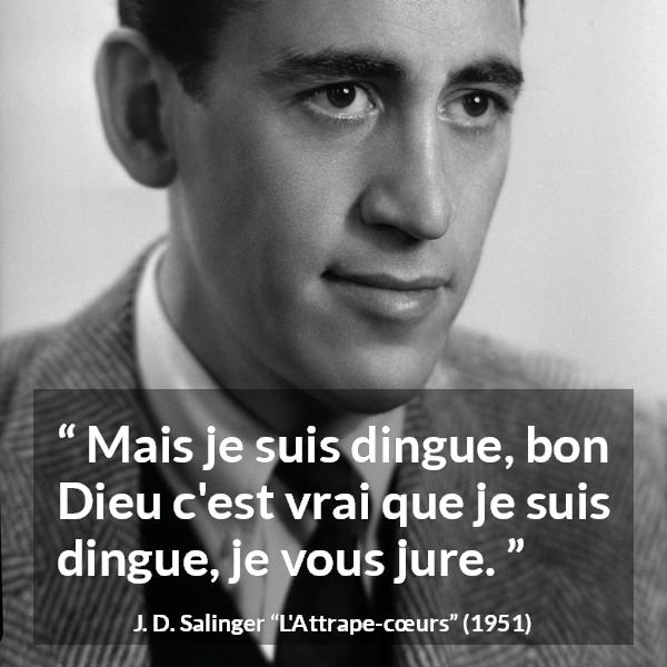 Citation de J. D. Salinger sur la folie tirée de L'Attrape-cœurs - Mais je suis dingue, bon Dieu c'est vrai que je suis dingue, je vous jure.