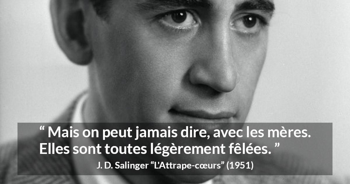 Citation de J. D. Salinger sur la folie tirée de L'Attrape-cœurs - Mais on peut jamais dire, avec les mères. Elles sont toutes légèrement fêlées.
