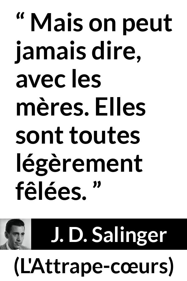 Citation de J. D. Salinger sur la folie tirée de L'Attrape-cœurs - Mais on peut jamais dire, avec les mères. Elles sont toutes légèrement fêlées.