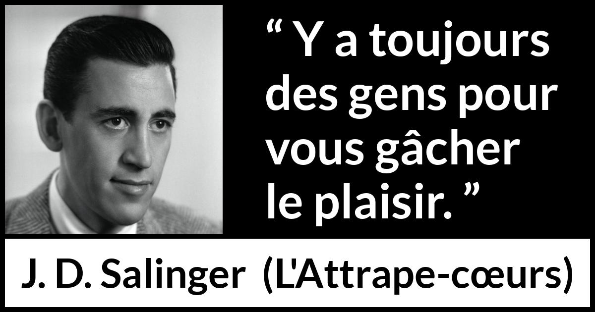 Citation de J. D. Salinger sur la frustration tirée de L'Attrape-cœurs - Y a toujours des gens pour vous gâcher le plaisir.