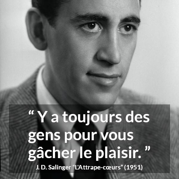 Citation de J. D. Salinger sur la frustration tirée de L'Attrape-cœurs - Y a toujours des gens pour vous gâcher le plaisir.