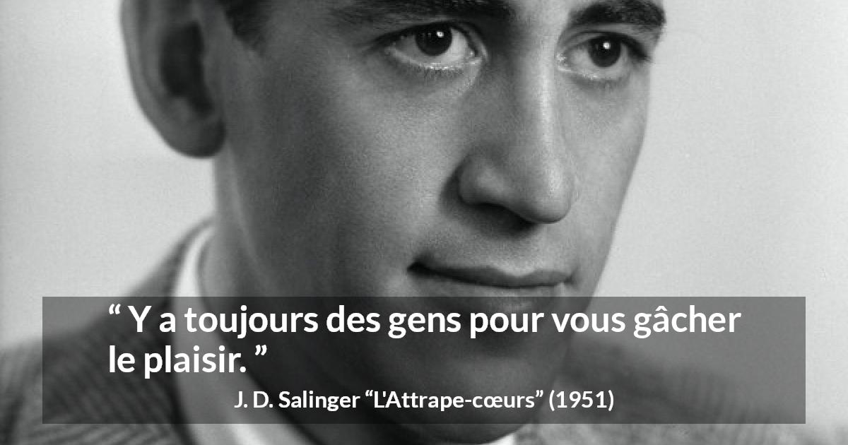 Citation de J. D. Salinger sur la frustration tirée de L'Attrape-cœurs - Y a toujours des gens pour vous gâcher le plaisir.