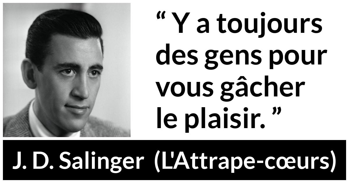 Citation de J. D. Salinger sur la frustration tirée de L'Attrape-cœurs - Y a toujours des gens pour vous gâcher le plaisir.