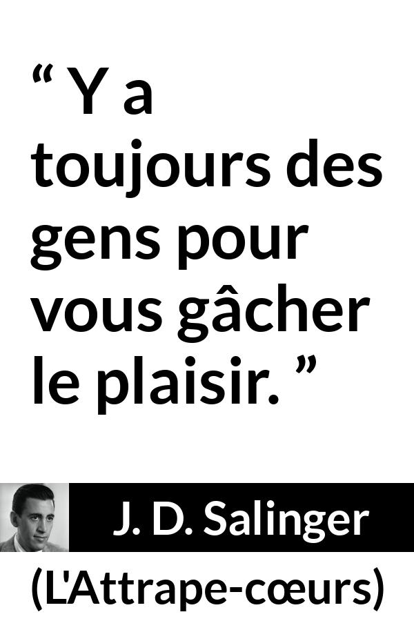 Citation de J. D. Salinger sur la frustration tirée de L'Attrape-cœurs - Y a toujours des gens pour vous gâcher le plaisir.