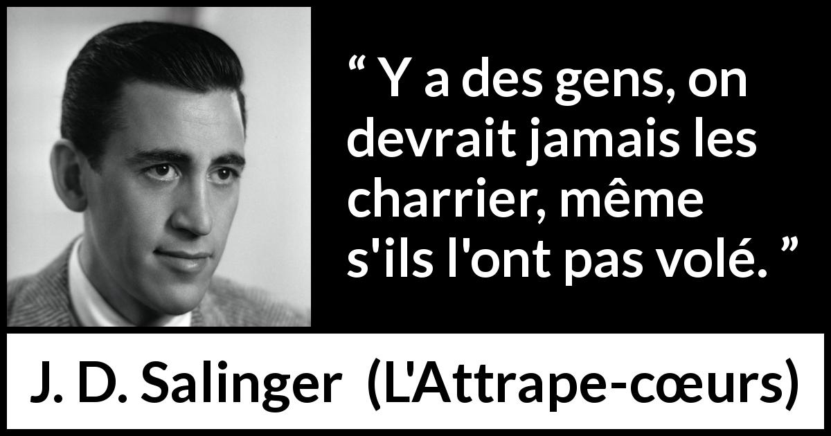 Citation de J. D. Salinger sur la moquerie tirée de L'Attrape-cœurs - Y a des gens, on devrait jamais les charrier, même s'ils l'ont pas volé.