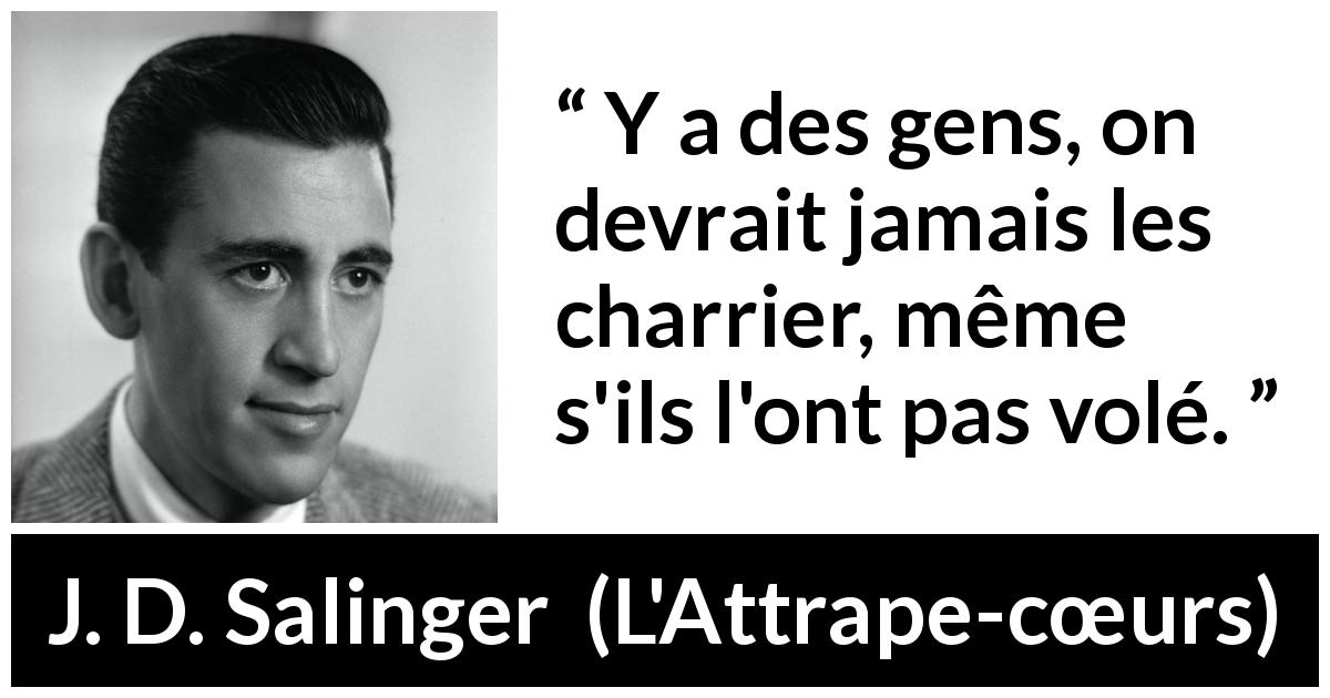 Citation de J. D. Salinger sur la moquerie tirée de L'Attrape-cœurs - Y a des gens, on devrait jamais les charrier, même s'ils l'ont pas volé.
