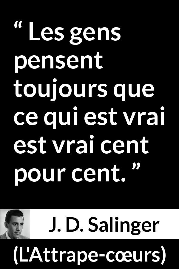 Citation de J. D. Salinger sur la vérité tirée de L'Attrape-cœurs - Les gens pensent toujours que ce qui est vrai est vrai cent pour cent.