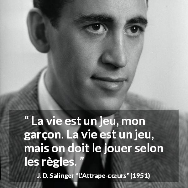 Citation de J. D. Salinger sur la vie tirée de L'Attrape-cœurs - La vie est un jeu, mon garçon. La vie est un jeu, mais on doit le jouer selon les règles.
