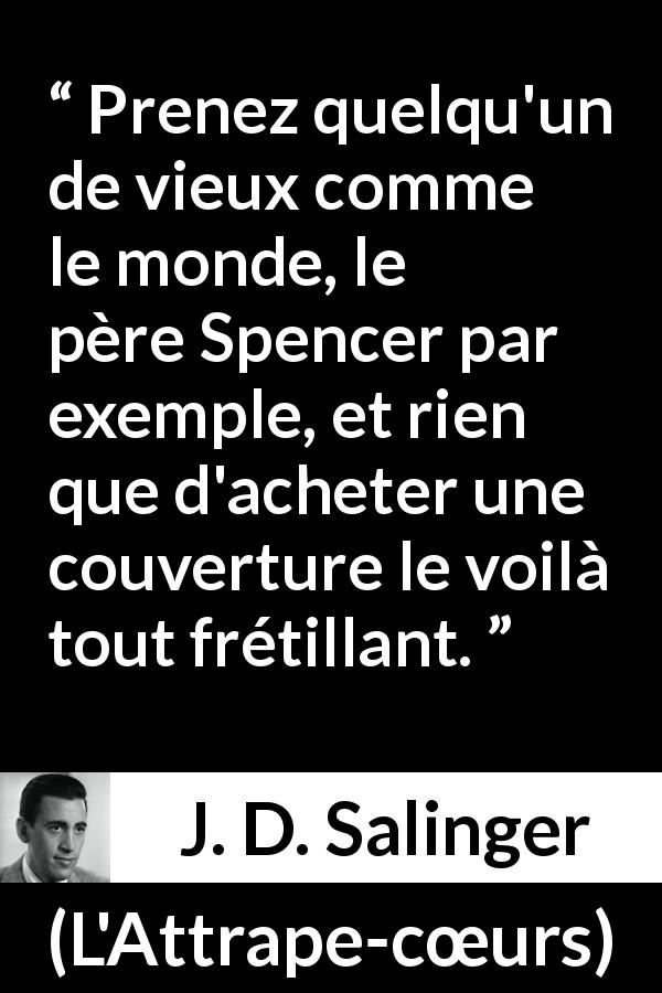 Citation de J. D. Salinger sur la vieillesse tirée de L'Attrape-cœurs - Prenez quelqu'un de vieux comme le monde, le père Spencer par exemple, et rien que d'acheter une couverture le voilà tout frétillant.