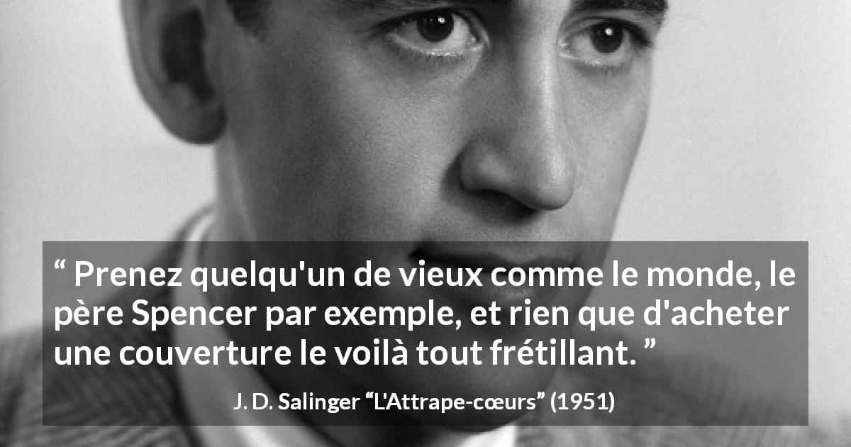 Citation de J. D. Salinger sur la vieillesse tirée de L'Attrape-cœurs - Prenez quelqu'un de vieux comme le monde, le père Spencer par exemple, et rien que d'acheter une couverture le voilà tout frétillant.