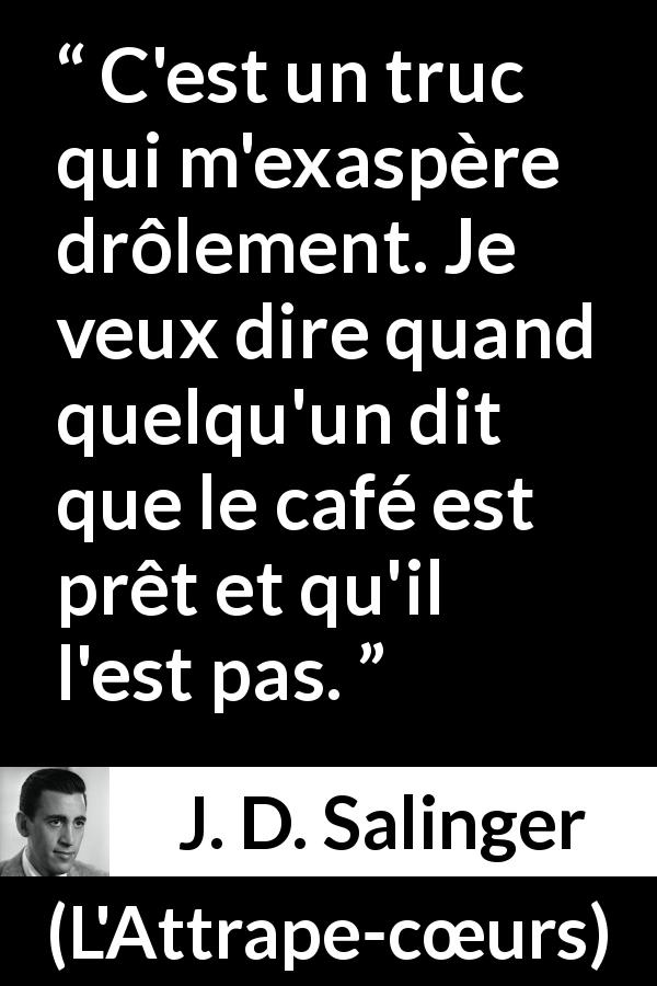 Citation de J. D. Salinger sur le café tirée de L'Attrape-cœurs - C'est un truc qui m'exaspère drôlement. Je veux dire quand quelqu'un dit que le café est prêt et qu'il l'est pas.